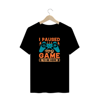 Camiseta Plus Size -  I paused my game to be here