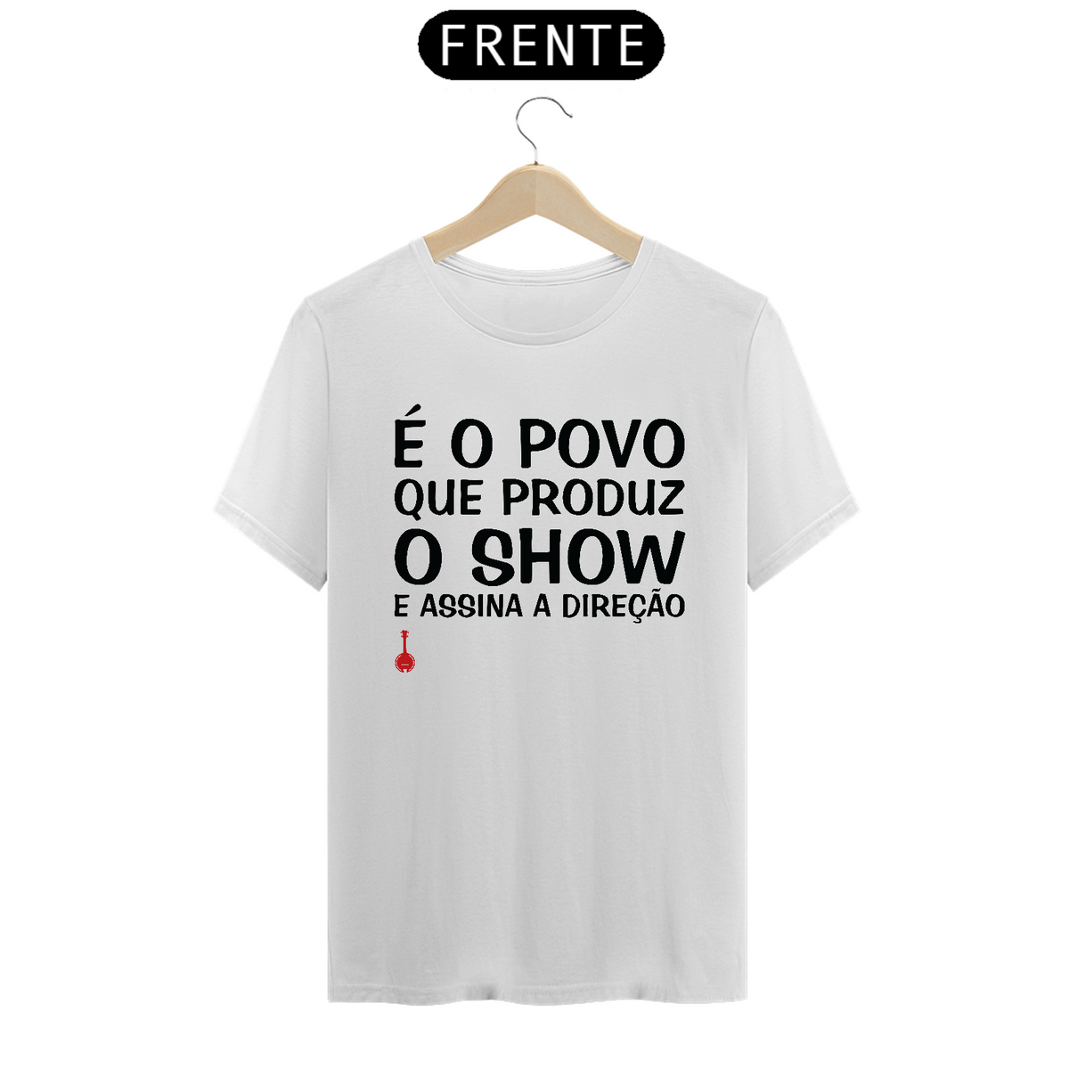 Nome do produto: Camiseta É o Povo que Produz o Show