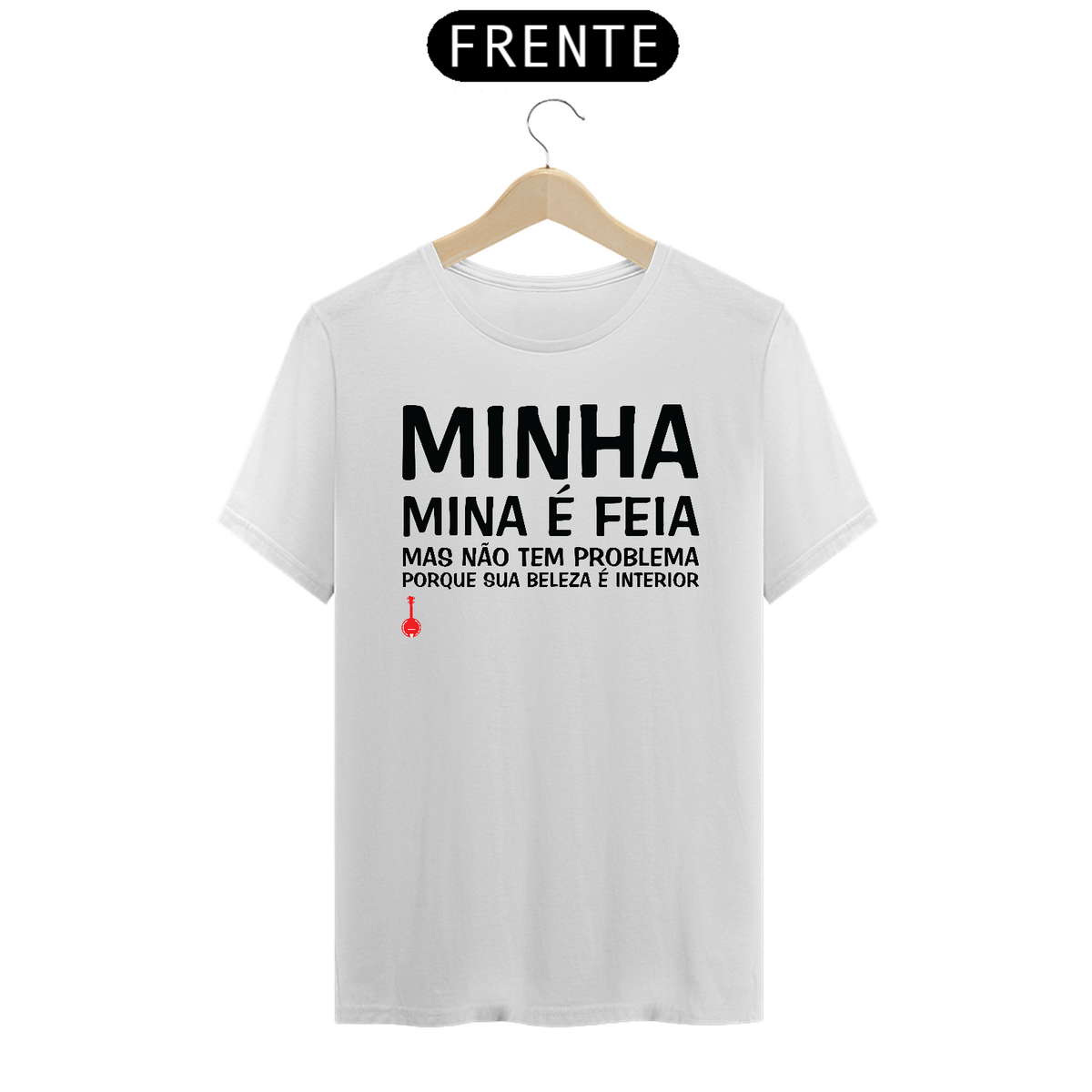 Nome do produto: Camiseta A Minha Mina é Feia - Branca