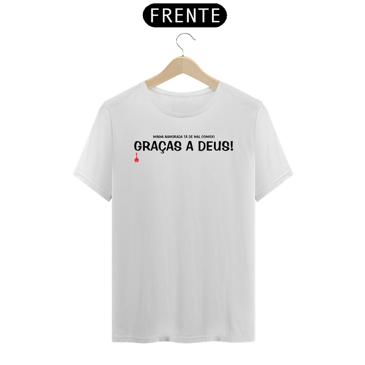 Nome do produto: Camiseta Graças a Deus - Minha Namorada Tá de Mal Comigo - Branca