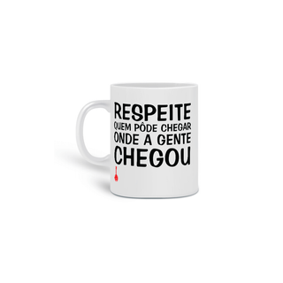 Caneca Respeite Quem Pôde Chegar Onde a Gente Chegou