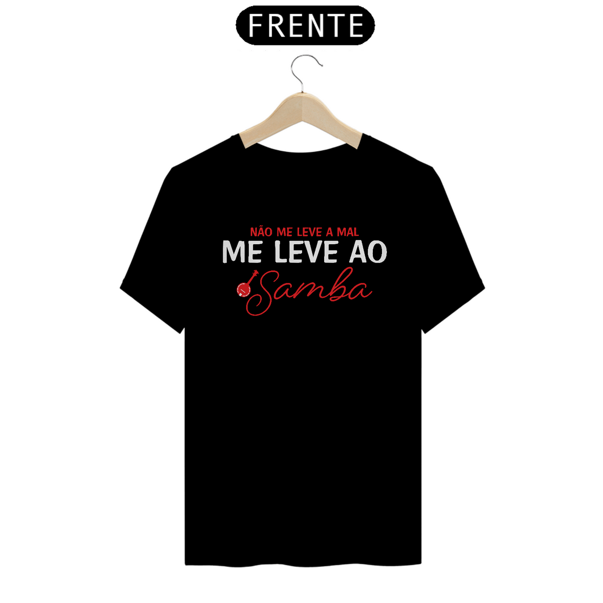 Nome do produto: Camiseta Não Me Leve a Mal, Me Leve ao Samba