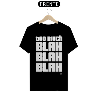 Nome do produtoTOO MUCH BLAH BLAH BLAH TSHIRT