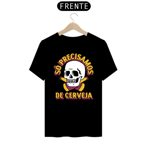 Camiseta Prime - Só Precisamos de Cerveja