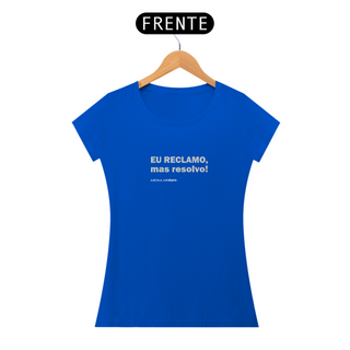 Camiseta Feminina Eu reclamo, mas resolvo!