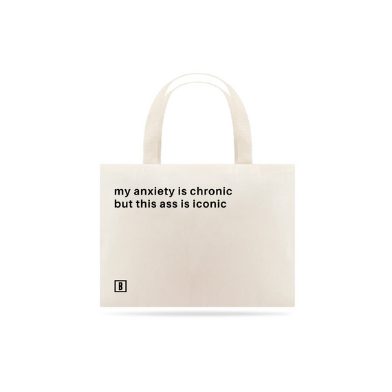 My anxiety is chronic but my ass is iconic | Eco Bag