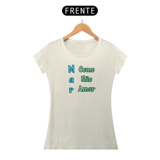Camiseta em algodão peruano - PIMA- feminina – Coleção frases criativas e divertidas – mar como não amar.