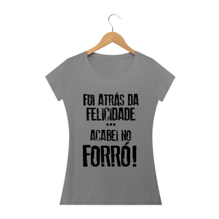 Nome do produtoCamiseta Feminina Frases Fui atrás da felicidade acabei no forró