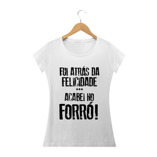 Nome do produtoCamiseta Feminina Frases Fui atrás da felicidade acabei no forró