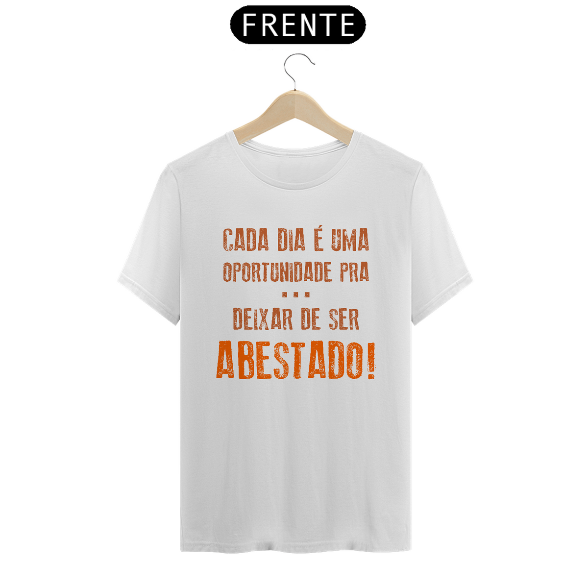 Nome do produto: T-Shirt Frases Cada dia uma oportunidade de deixar de ser abastado