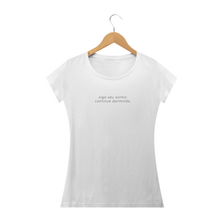 Camiseta Baby Look Premium | Siga seu sonho, continue dormindo - Frazziei