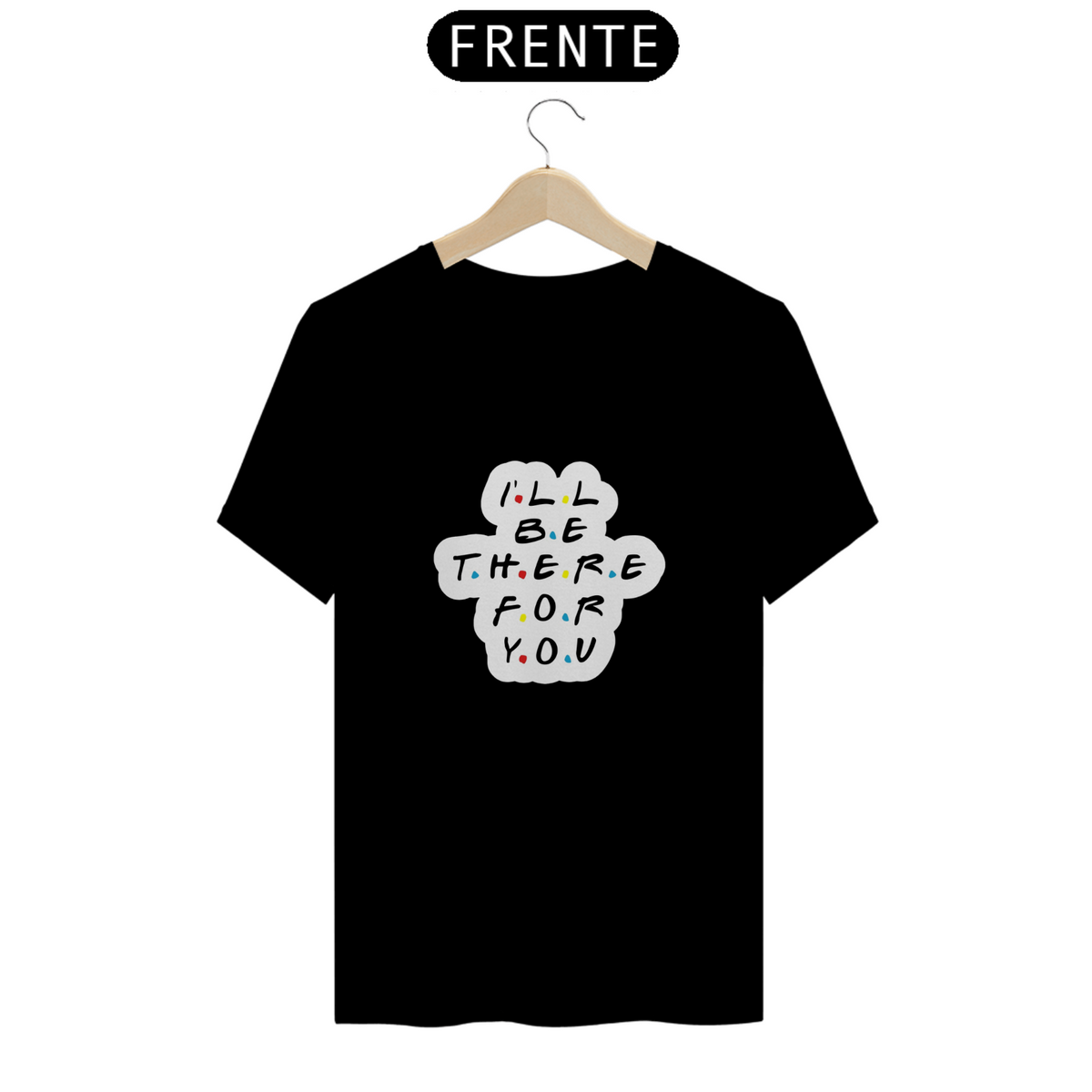 Nome do produto: Camiseta Friends | I´ll Be There For You