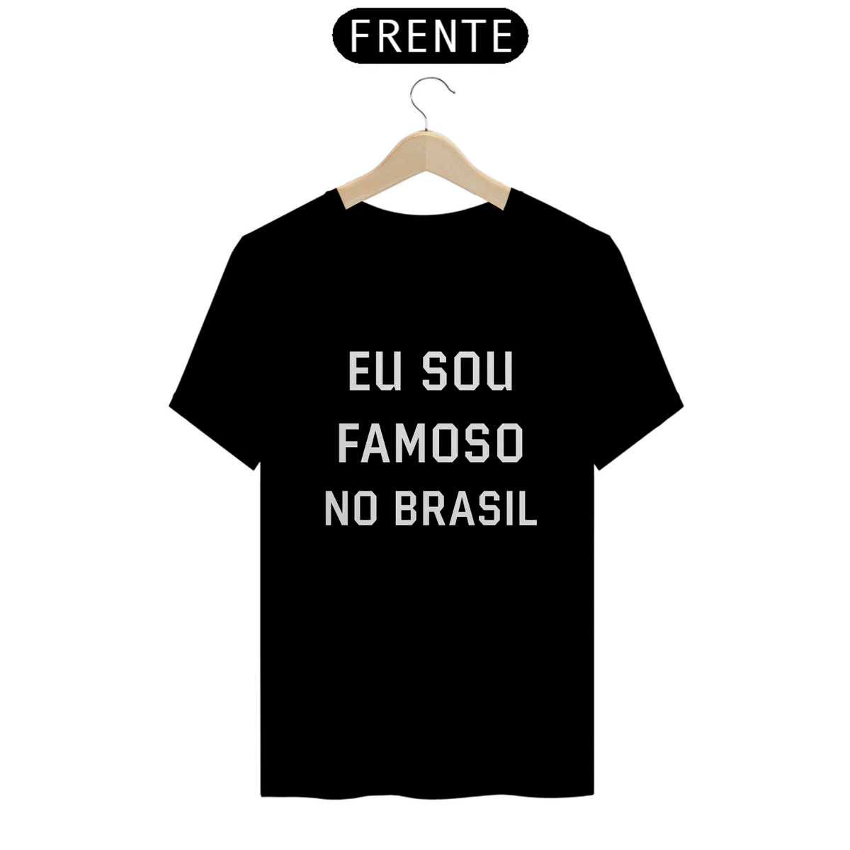 Nome do produto: Camiseta Eu Sou Famoso no Brasil (Para farmar seguidores)