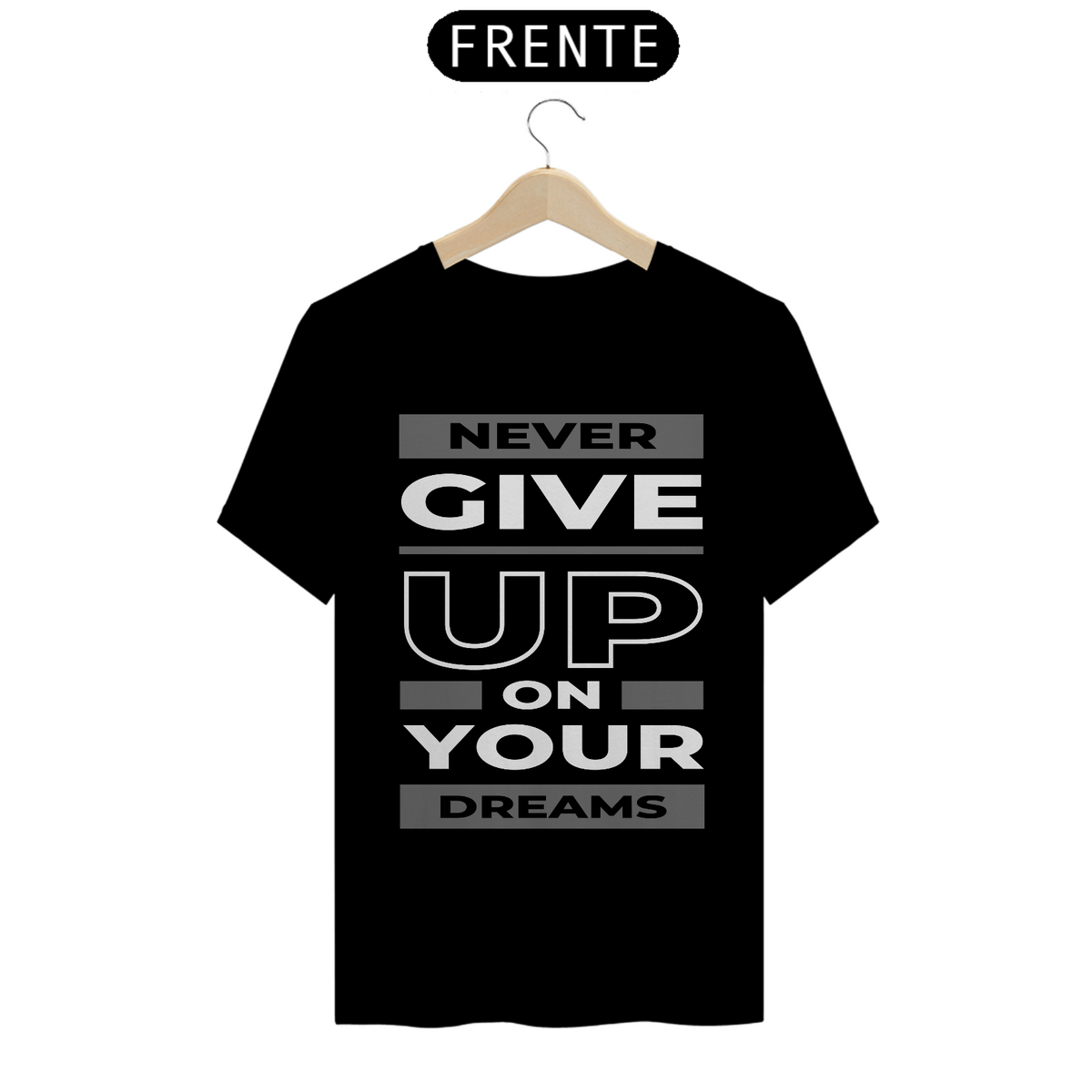 Nome do produto: CAMISETA NEVER GIVE UP ON YOUR DREAMS