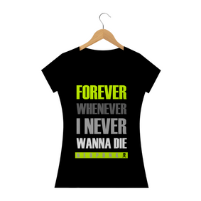 Camiseta Feminina Forever Whenever I Never Wanna Die