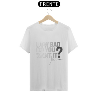 Nome do produtoT-SHIRT QL HOW BAD DO YOU WANT IT?