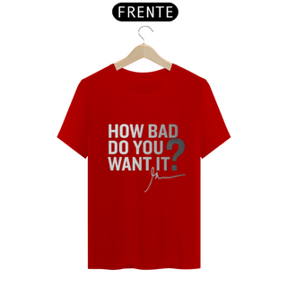 Nome do produtoT-SHIRT QL HOW BAD DO YOU WANT IT?