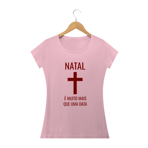 CAMISETA FEM. NATAL - NÃO É SÓ UMA DATA