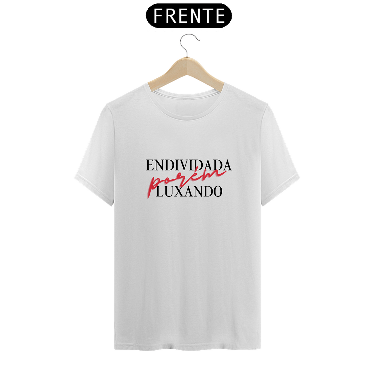 Nome do produto: Camiseta Endividada porém Luxando