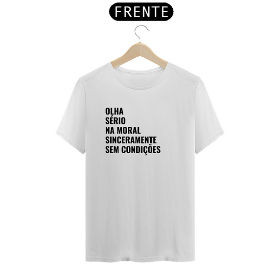 Camiseta olha, sério, na moral, sinceramente, sem condições