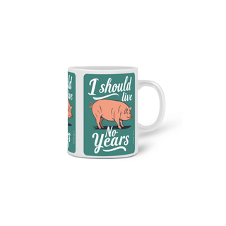 Nome do produtoCANECA PERSONALIZADA CRIATIVA EM CERÂMICA 325ML 03 LADOS PIG, LINHA VEGAN, I SHOULD LIVE