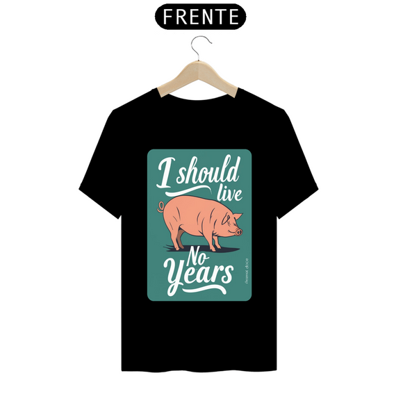 CAMISETA T-SHIRT PRIME, I SHOULD LIVE NO YEARS 