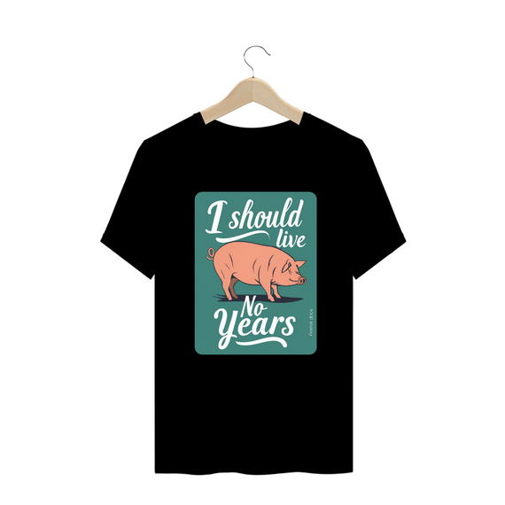 CAMISETA T-SHIRT PLUS SIZE PIG, LINHA VEGAN, I SHOULD LIVE 