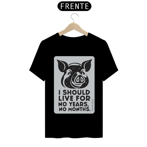 CAMISETA T-SHIRT PRIME PIG, LINHA VEGAN, I SHOULD LIVE 