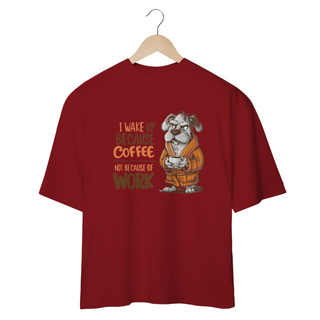 Nome do produtoCAMISETA OVERSIZED, DOG I WAKE UP BECAUSE COFFEE, NOT BECAUSE OF WORK