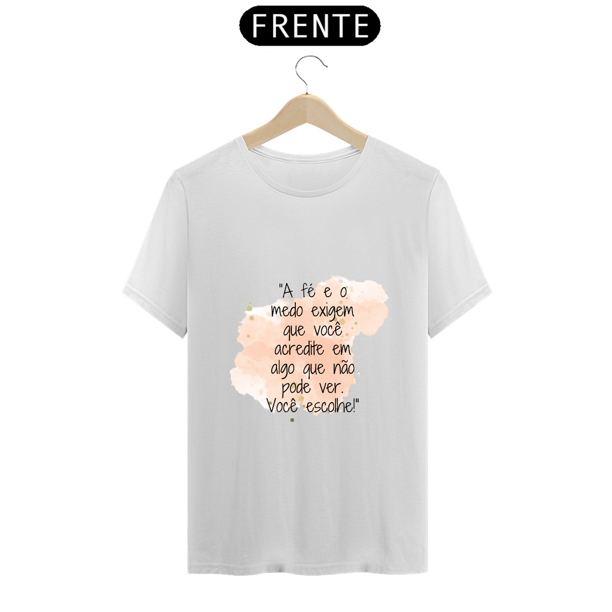 Nome do produto: T-Shirt Prime “A fé e o medo exigem que você acredite em algo que não pode ver. Você escolhe!”