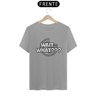 Nome do produtoT-shirt Wait... What???