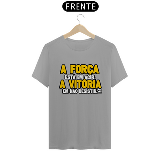 Nome do produtoCamisa - A Força está em Agir A Vitoria em não Desistir 