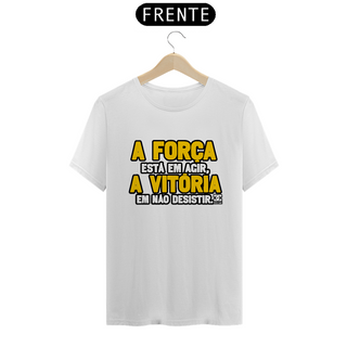 Nome do produtoCamisa - A Força está em Agir A Vitoria em não Desistir 