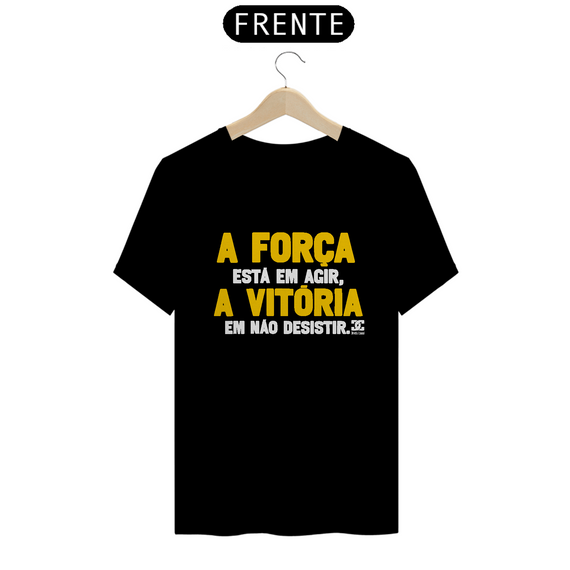 Camisa - A Força está em Agir A Vitoria em não Desistir 