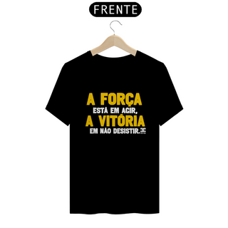 Nome do produtoCamisa - A Força está em Agir A Vitoria em não Desistir 