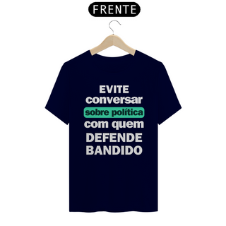 Nome do produtoCamiseta T-Shirt Quality Unissex / Não Fale Sobre Política com quem Defende Bandido