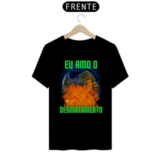 Camiseta T-Shirt Quality Unissex / Eu Amo O Desmatamento