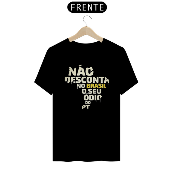 Camiseta T-Shirt Quality Unissex / Não Desconta no Brasil o seu Ódio do PT