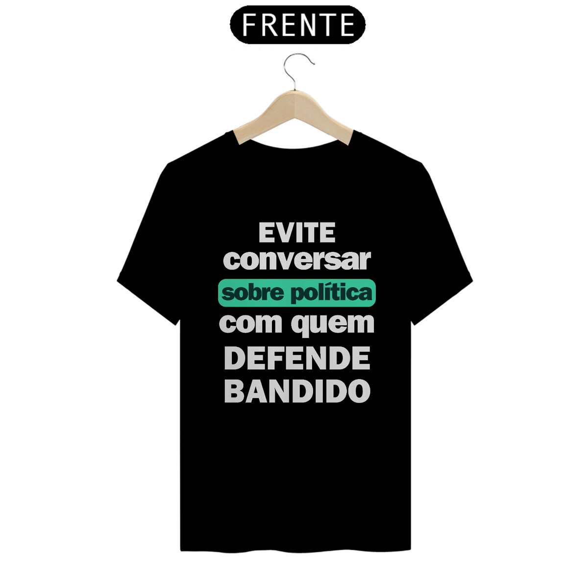 Nome do produto: Camiseta T-Shirt Quality Unissex / Não Fale Sobre Política com quem Defende Bandido