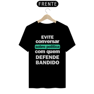 Nome do produtoCamiseta T-Shirt Quality Unissex / Não Fale Sobre Política com quem Defende Bandido