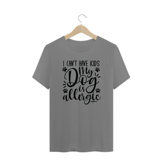 Camiseta Plus Size I Can't Have Kids My Dog is Allergic