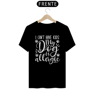 Camiseta I Can't Have Kids My Dog is Allergic