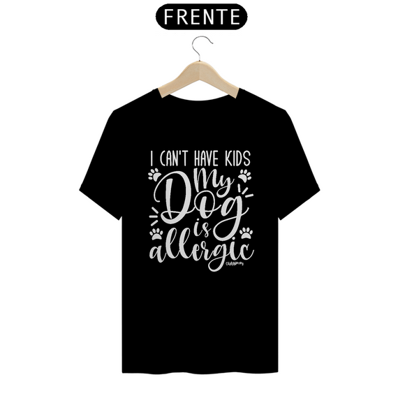 Camiseta I Can't Have Kids My Dog is Allergic