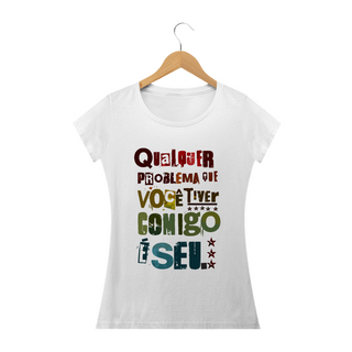QUALQUER PROBLEMA QUE VC TIVER COMIGO É SEU - Camiseta Personalizada com Estampa Frase Engraçada