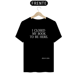 Nome do produtoCamiseta I Closed My Book To Be Here