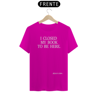 Nome do produtoCamiseta I Closed My Book To Be Here