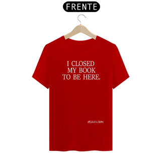 Nome do produtoCamiseta I Closed My Book To Be Here