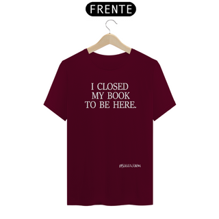 Nome do produtoCamiseta I Closed My Book To Be Here