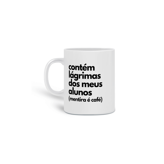 CANECA CONTÉM LÁGRIMAS DOS MEUS ALUNOS