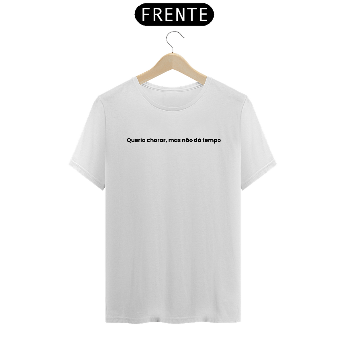 Nome do produto: Camiseta - Queria chorar, mas não dá tempo - branca